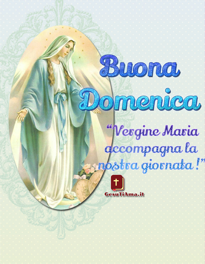 Buona Domenica Vergine Maria accompagna la nostra giornata