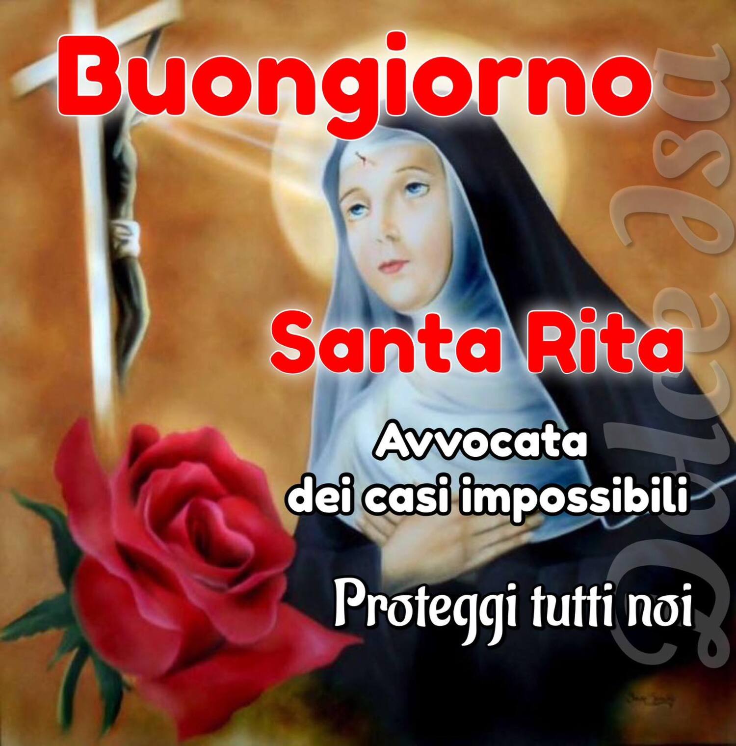 Buongiorno Santa Rita Avvocata dei casi impossibili proteggi tutti noi